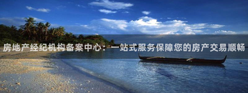 新宝 5测速：房地产经纪机构备案中心：一站式服务保障您的房产