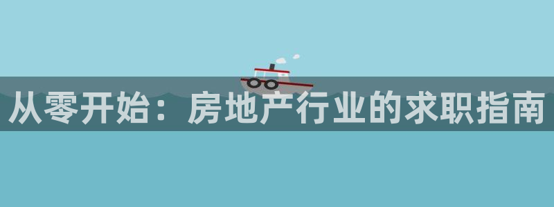 新宝5官方网站：从零开始：房地产行业的求职指南