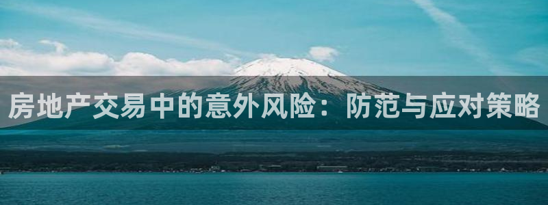 新宝5手机版：房地产交易中的意外风险：防范与应对策略