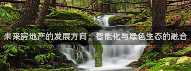 新宝5官网app：未来房地产的发展方向：智能化与绿色生态的融