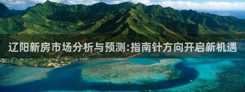 新宝5新宝6顺达：辽阳新房市场分析与预测:指南针方向开启新机
