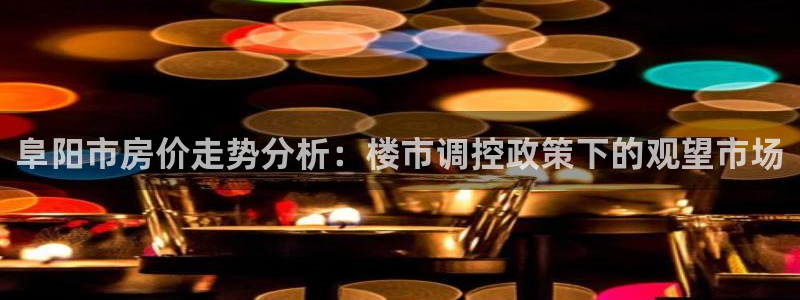 新宝b2O5O5O：阜阳市房价走势分析：楼市调控政策下的观望