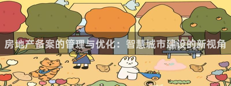 新宝5app：房地产备案的管理与优化：智慧城市建设的新视角