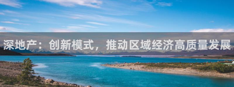 新宝5寂创33300散：深地产：创新模式，推动区域经济高质量