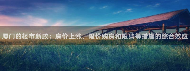 新宝5测速线路：厦门的楼市新政：房价上涨、限价购房和限购等措