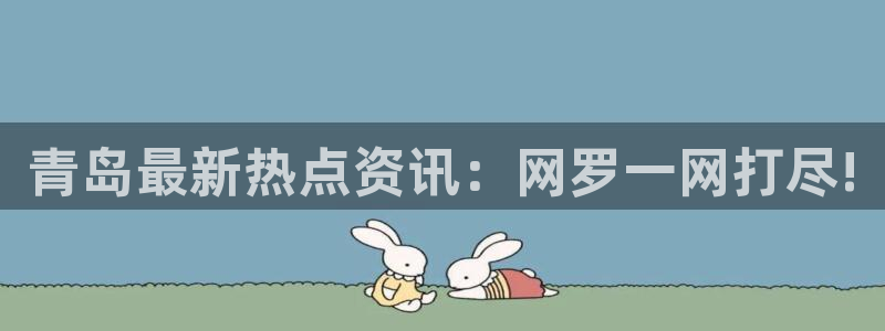 新宝5线路登录：青岛最新热点资讯：网罗一网打尽!