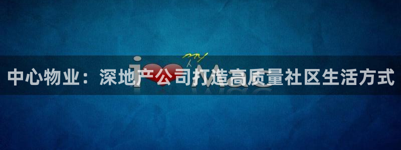 新宝骏rc5W：中心物业：深地产公司打造高质量社区生活方式