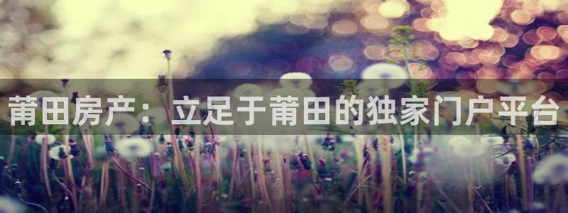 新宝5黑彩：莆田房产：立足于莆田的独家门户平台