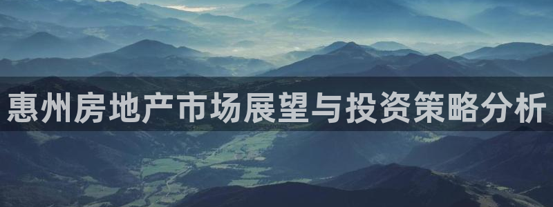 新宝5平台注册资金：惠州房地产市场展望与投资策略分析